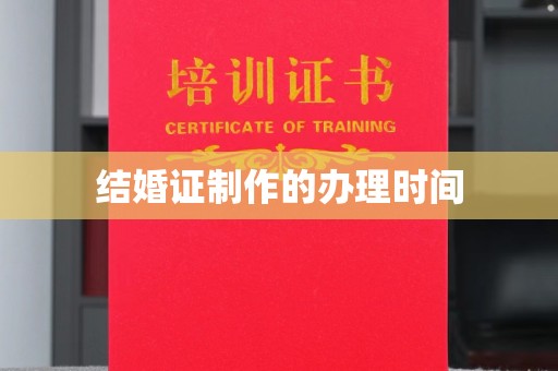 阆中结婚证制作的办理时间